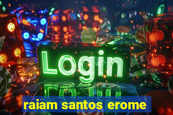 raiam santos erome